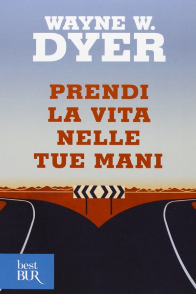 Ritratto della copertina del libro Prendi la vita nelle tue mani di Wayne W. Dyer, opera sull’autodeterminazione, libertà personale e gestione delle relazioni – Il Meglio dei Libri