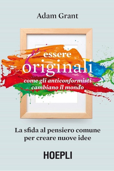 Ritratto della copertina del libro Essere originali. Come gli anticonformisti cambiano il mondo di Adam Grant, opera su creatività, innovazione e pensiero non convenzionale – Il Meglio dei Libri