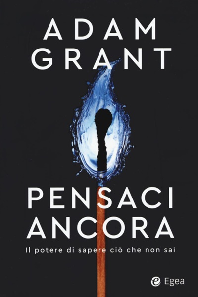 Ritratto della copertina del libro Pensaci ancora. Il potere di sapere ciò che non sai di Adam Grant, opera sulla capacità di rimettere in discussione le proprie convinzioni e apprendere in modo continuo – Il Meglio dei Libri