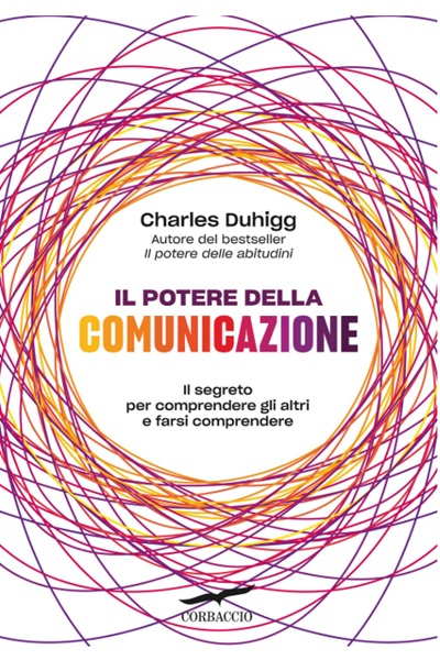 Ritratto della copertina del libro Il potere della comunicazione di Charles Duhigg, opera sulle dinamiche della connessione umana e sulla comunicazione efficace – Il Meglio dei Libri