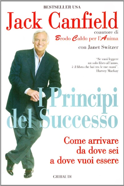 Ritratto della copertina del libro I principi del successo. Come arrivare da dove sei a dove vuoi essere di Jack Canfield, opera sulla crescita personale e sul raggiungimento degli obiettivi – Il Meglio dei Libri