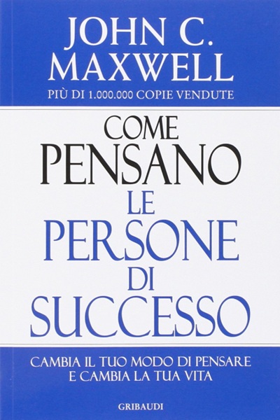Ritratto della copertina del libro Come pensano le persone di successo. Cambia il tuo modo di pensare e cambia la tua vita di John C. Maxwell, dedicato a mindset, successo e crescita personale – Il Meglio dei Libri