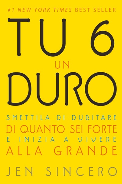 Ritratto della copertina del libro Tu 6 un duro. Smettila di dubitare di quanto sei forte e inizia a vivere alla grande di Jen Sincero, dedicato a autostima, crescita personale e mindset – Il Meglio dei Libri