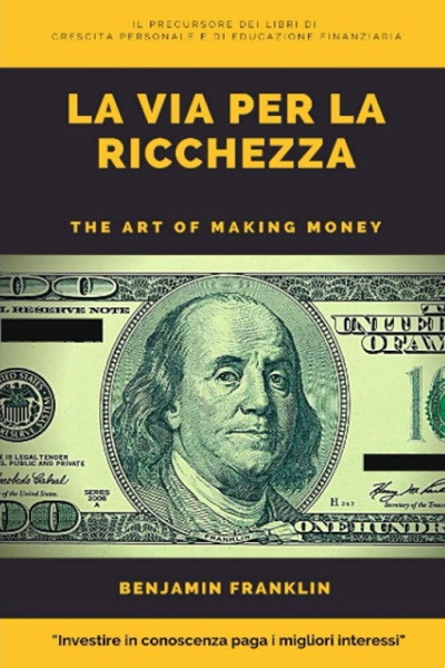 Ritratto della copertina del libro La Via per la Ricchezza. The Art of Making Money (Tradotto) di Benjamin Franklin, dedicato a ricchezza, disciplina e saggezza finanziaria – Il Meglio dei Libri