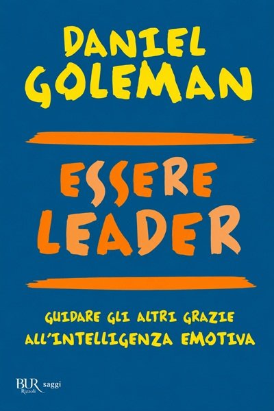 Ritratto della copertina del libro Essere leader. Guidare gli altri grazie all'intelligenza emotiva di Daniel Goleman, Richard E. Boyatzis e Annie McKee, dedicato a leadership, intelligenza emotiva e gestione delle relazioni – Il Meglio dei Libri