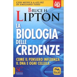 La Biologia delle Credenze. Come il pensiero influenza il DNA e ogni cellula