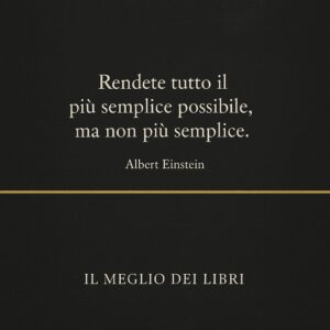 Rendete tutto il più semplice possibile, ma non più semplice – Albert Einstein