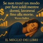 Rappresentazione artistica della libertà finanziaria: una figura rilassata che dorme serenamente mentre intorno fluiscono simboli dorati di prosperità, con la frase di Warren Buffett “Se non trovi un modo per fare soldi mentre dormi, lavorerai fino alla morte.” – Il Meglio dei Libri