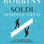 Ritratto della copertina del libro Soldi. Domina il gioco di Anthony Robbins, guida sulla libertà finanziaria, strategie di investimento e gestione del denaro – Il Meglio dei Libri