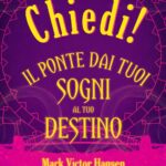 Ritratto della copertina del libro Chiedi! di Mark Victor Hansen e Crystal Dwyer Hansen, opera su obiettivi, chiarezza mentale e realizzazione personale – Il Meglio dei Libri
