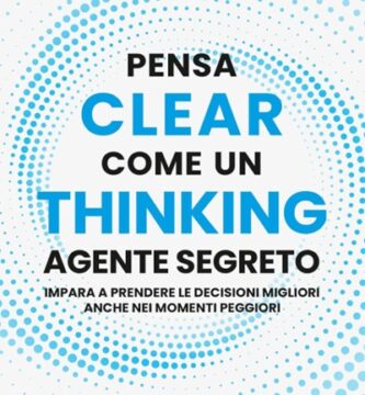 Ritratto della copertina del libro Clear Thinking. Pensa come un agente segreto di Shane Parrish, opera sul pensiero lucido, decisioni consapevoli e risultati straordinari – Il Meglio dei Libri