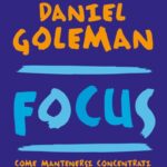 Ritratto della copertina del libro Focus di Daniel Goleman, opera sull’attenzione, la concentrazione profonda e l’eccellenza personale nell’era della distrazione – Il Meglio dei Libri
