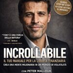 Ritratto della copertina del libro Incrollabile di Anthony Robbins e Peter Mallouk, manuale sulla libertà finanziaria, la gestione del rischio e la disciplina emotiva negli investimenti – Il Meglio dei Libri