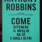 Ritratto della copertina del libro Come ottenere il meglio da sé e dagli altri di Anthony Robbins, manuale sul potenziamento personale, comunicazione efficace e successo nella vita e nel lavoro – Il Meglio dei Libri