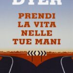 Ritratto della copertina del libro Prendi la vita nelle tue mani di Wayne W. Dyer, opera sull’autodeterminazione, libertà personale e gestione delle relazioni – Il Meglio dei Libri