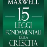 Ritratto della copertina del libro Le 15 leggi fondamentali della crescita di John C. Maxwell, opera sullo sviluppo personale, disciplina e realizzazione del potenziale – Il Meglio dei Libri