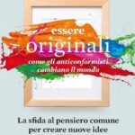 Ritratto della copertina del libro Essere originali. Come gli anticonformisti cambiano il mondo di Adam Grant, opera su creatività, innovazione e pensiero non convenzionale – Il Meglio dei Libri