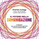 Ritratto della copertina del libro Il potere della comunicazione di Charles Duhigg, opera sulle dinamiche della connessione umana e sulla comunicazione efficace – Il Meglio dei Libri