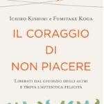 Ritratto della copertina del libro Il coraggio di non piacere. Liberati dal giudizio degli altri e trova l’autentica felicità di Ichiro Kishimi e Fumitake Koga, dedicato a libertà personale, psicologia e felicità – Il Meglio dei Libri