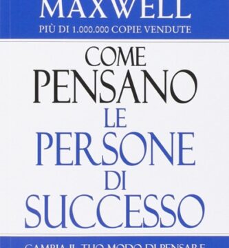 Ritratto della copertina del libro Come pensano le persone di successo. Cambia il tuo modo di pensare e cambia la tua vita di John C. Maxwell, dedicato a mindset, successo e crescita personale – Il Meglio dei Libri