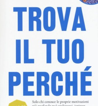 Ritratto della copertina del libro Trova il tuo perché. Solo chi conosce le proprie motivazioni più profonde può realizzarsi, ispirare gli altri e diventare un grande leader di Simon Sinek, David Mead e Peter Docker, dedicato a scopo, leadership e crescita personale – Il Meglio dei Libri