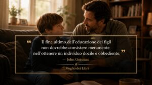 Educare un figlio non significa renderlo solo docile e obbediente. – John Gottman