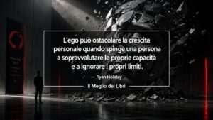 Ryan Holiday e il modo in cui l’ego può bloccare la crescita personale