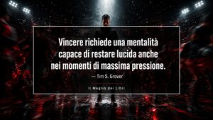 Tim Grover e la lucidità mentale nei momenti di massima pressione